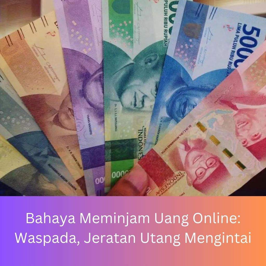 Bahaya Meminjam Uang Online: Waspada, Jeratan Utang Mengintai