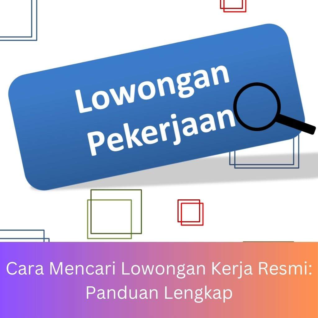 Cara Mencari Lowongan Kerja Resmi: Panduan Lengkap